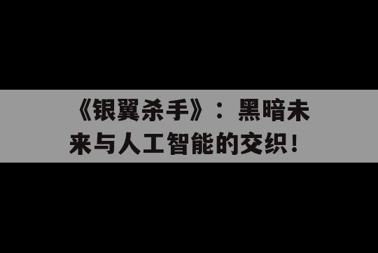 《银翼杀手》：黑暗未来与人工智能的交织！