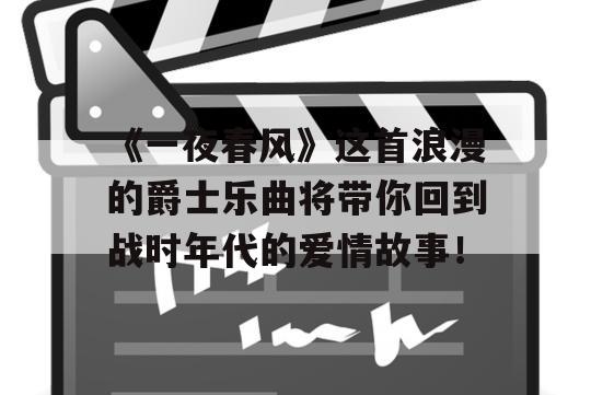 《一夜春风》这首浪漫的爵士乐曲将带你回到战时年代的爱情故事！